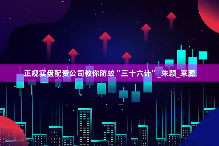 正规实盘配资公司教你防蚊“三十六计”_朱颖_来源