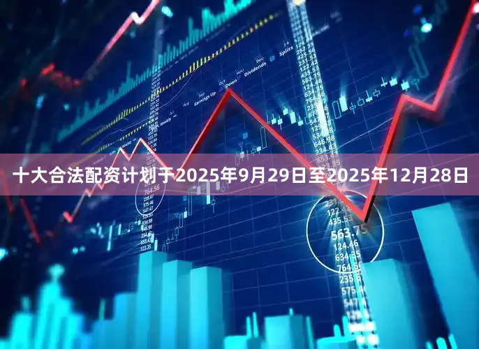 十大合法配资计划于2025年9月29日至2025年12月28日