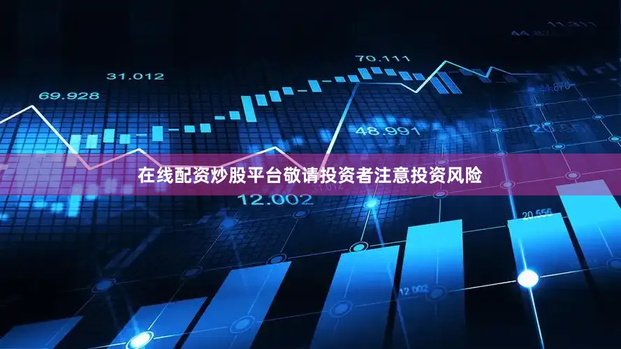 在线配资炒股平台敬请投资者注意投资风险
