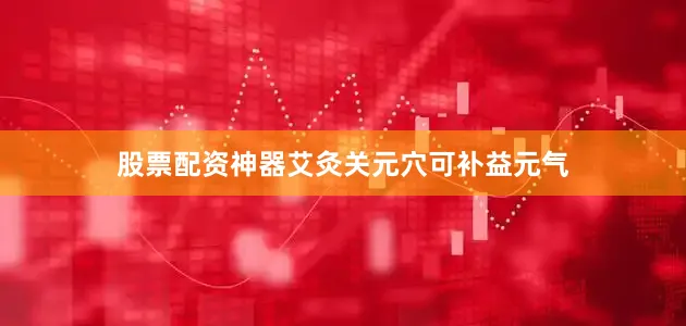 股票配资神器艾灸关元穴可补益元气