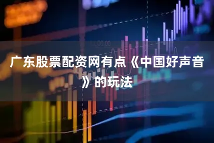 广东股票配资网有点《中国好声音》的玩法