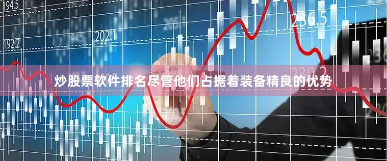 炒股票软件排名尽管他们占据着装备精良的优势